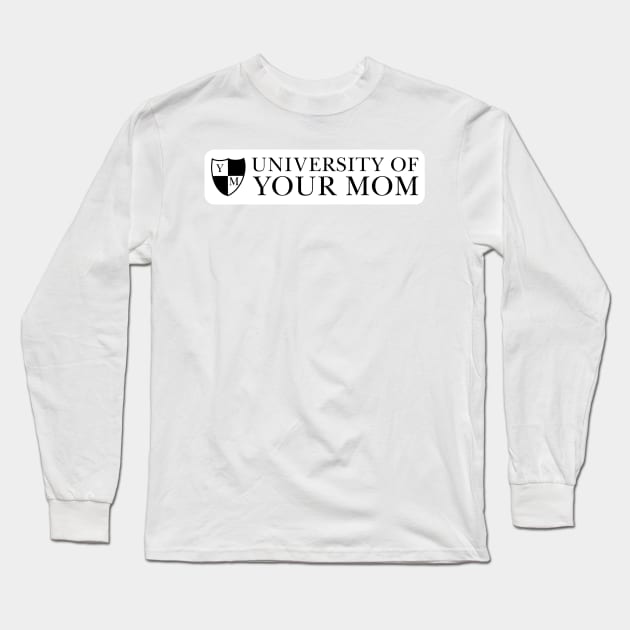 University of Your Mom Long Sleeve T-Shirt by mollykay26